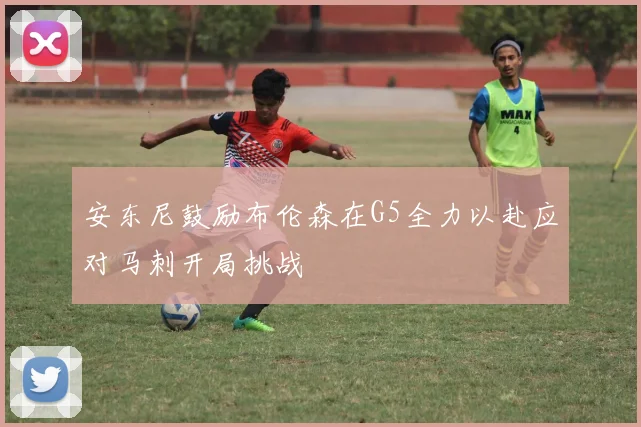 安东尼鼓励布伦森在G5全力以赴应对马刺开局挑战